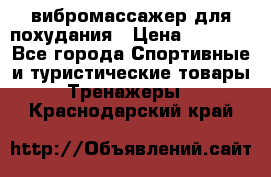 вибромассажер для похудания › Цена ­ 6 000 - Все города Спортивные и туристические товары » Тренажеры   . Краснодарский край